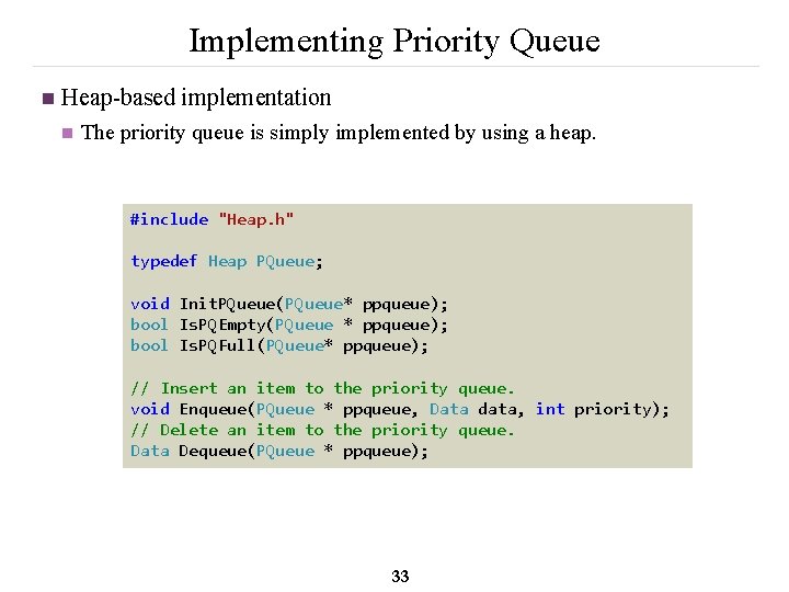 Implementing Priority Queue n Heap-based implementation n The priority queue is simply implemented by