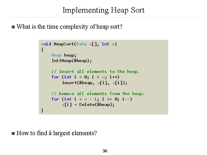 Implementing Heap Sort n What is the time complexity of heap sort? void Heap.