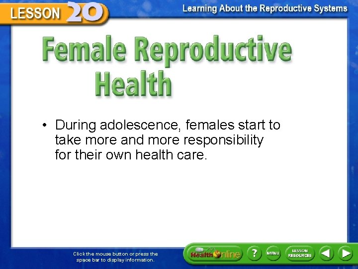 Female Reproductive Health • During adolescence, females start to take more and more responsibility