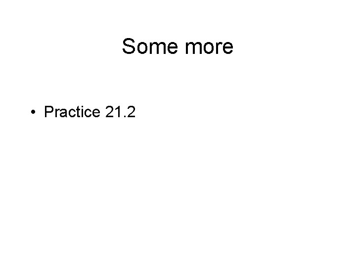 Some more • Practice 21. 2 