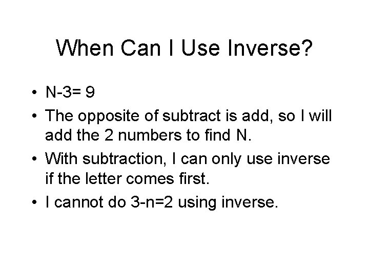 When Can I Use Inverse? • N-3= 9 • The opposite of subtract is