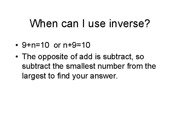 When can I use inverse? • 9+n=10 or n+9=10 • The opposite of add