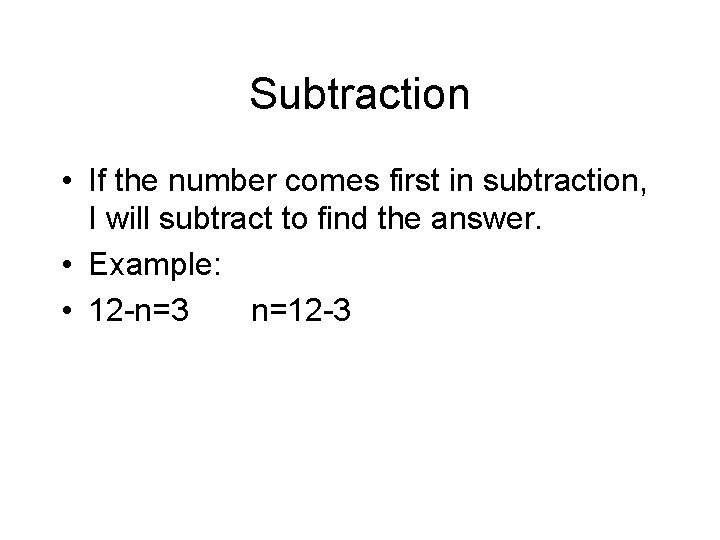 Subtraction • If the number comes first in subtraction, I will subtract to find