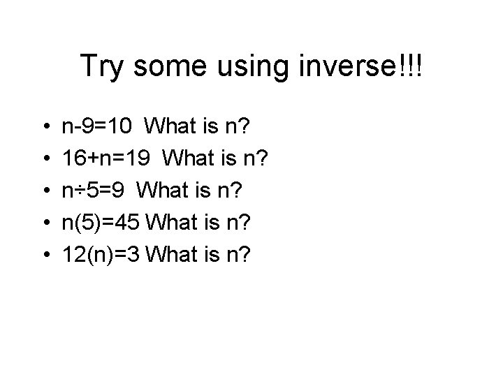 Try some using inverse!!! • • • n-9=10 What is n? 16+n=19 What is