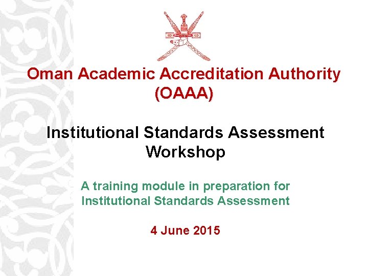 OAAA Oman Academic Accreditation Authority (OAAA) Institutional Standards Assessment Workshop A training module in