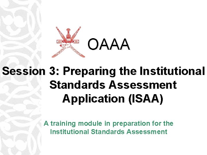 OAAA Session 3: Preparing the Institutional Standards Assessment Application (ISAA) A training module in