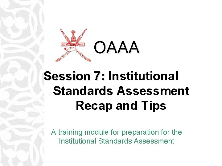 OAAA Session 7: Institutional Standards Assessment Recap and Tips A training module for preparation