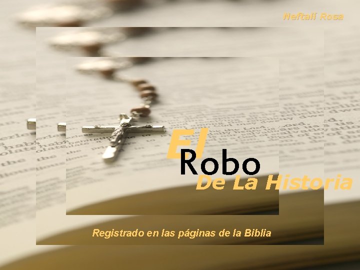 Neftalí Rosa El Robo De La Historia Registrado en las páginas de la Biblia