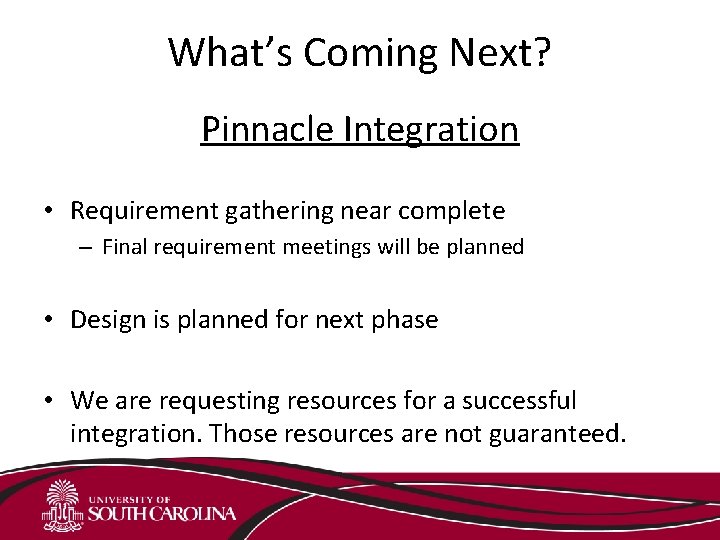 What’s Coming Next? Pinnacle Integration • Requirement gathering near complete – Final requirement meetings