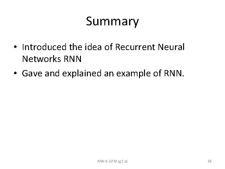 Summary • Introduced the idea of Recurrent Neural Networks RNN • Gave and explained