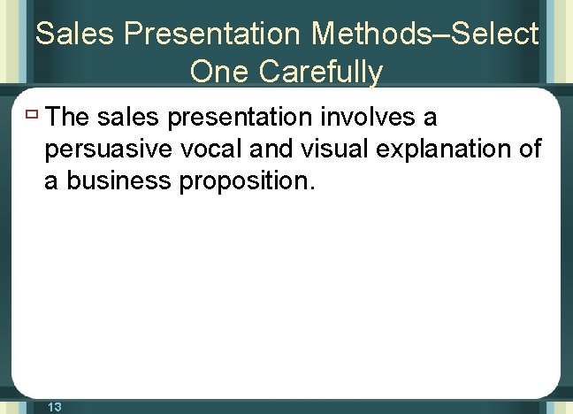 Sales Presentation Methods–Select One Carefully ù The sales presentation involves a persuasive vocal and