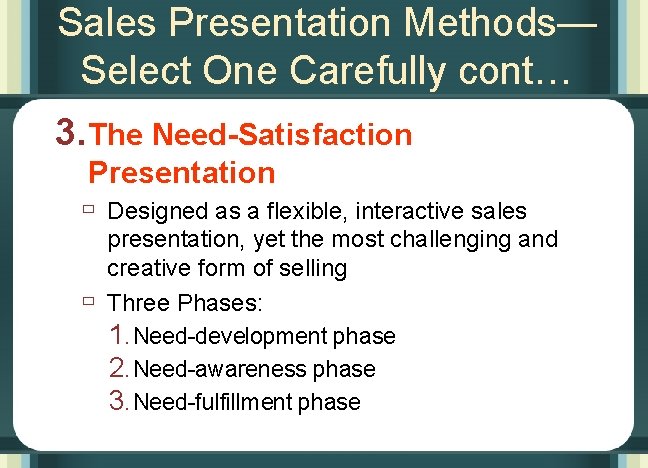 Sales Presentation Methods— Select One Carefully cont… 3. The Need-Satisfaction Presentation ù Designed as