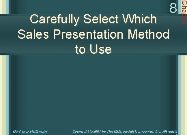 Carefully Select Which Sales Presentation Method to Use Mc. Graw-Hill/Irwin Copyright © 2007 by