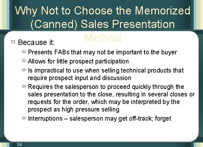 Why Not to Choose the Memorized (Canned) Sales Presentation Method ù Because it: ù