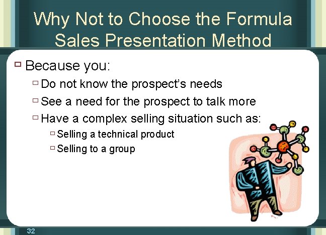 Why Not to Choose the Formula Sales Presentation Method ù Because you: ù Do