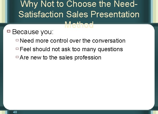 Why Not to Choose the Need. Satisfaction Sales Presentation Method ù Because you: ù