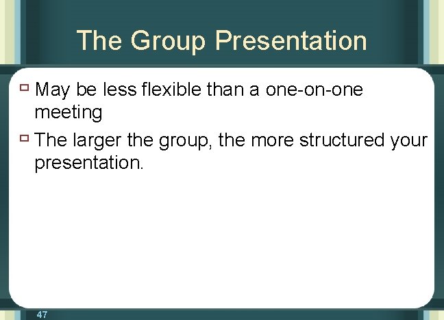 The Group Presentation ù May be less flexible than a one-on-one meeting ù The