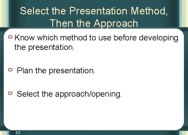 Select the Presentation Method, Then the Approach ù Know which method to use before