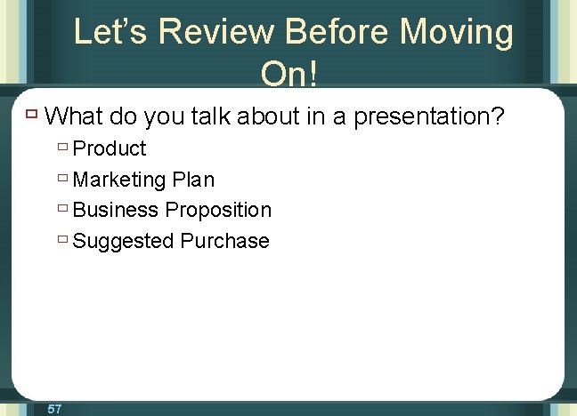 Let’s Review Before Moving On! ù What do you talk about in a presentation?