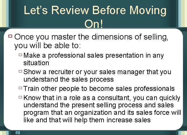 Let’s Review Before Moving On! ù Once you master the dimensions of selling, you