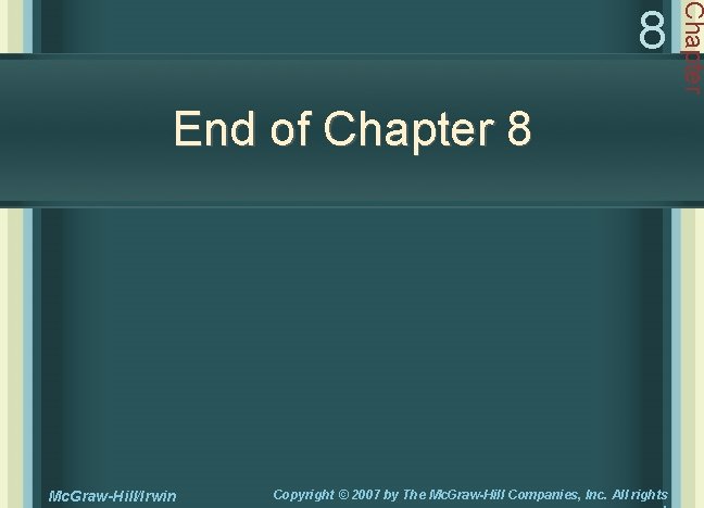 End of Chapter 8 Mc. Graw-Hill/Irwin Copyright © 2007 by The Mc. Graw-Hill Companies,