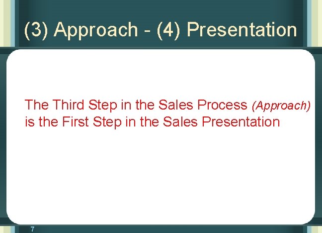 (3) Approach - (4) Presentation The Third Step in the Sales Process (Approach) is