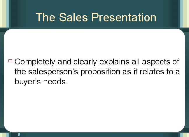 The Sales Presentation ù Completely and clearly explains all aspects of the salesperson’s proposition