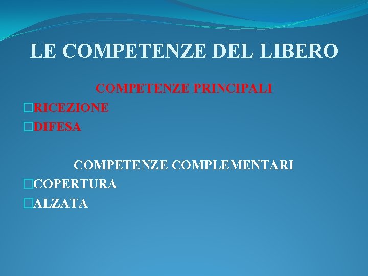 LE COMPETENZE DEL LIBERO COMPETENZE PRINCIPALI �RICEZIONE �DIFESA COMPETENZE COMPLEMENTARI �COPERTURA �ALZATA 