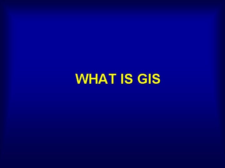WHAT IS GIS 