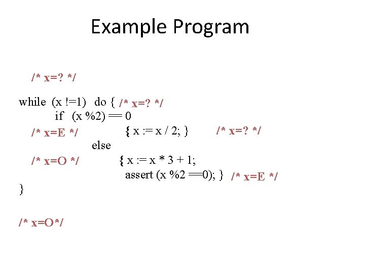 Example Program /* x=? */ while (x !=1) do { /* x=? */ if