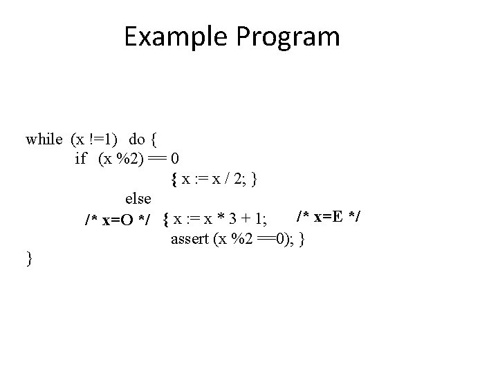 Example Program while (x !=1) do { if (x %2) == 0 { x