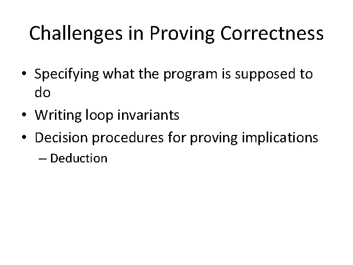 Challenges in Proving Correctness • Specifying what the program is supposed to do •