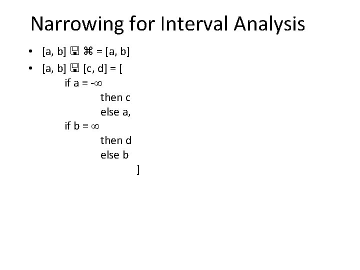 Narrowing for Interval Analysis • [a, b] = [a, b] • [a, b] [c,