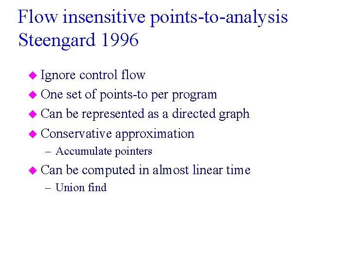 Flow insensitive points-to-analysis Steengard 1996 u Ignore control flow u One set of points-to