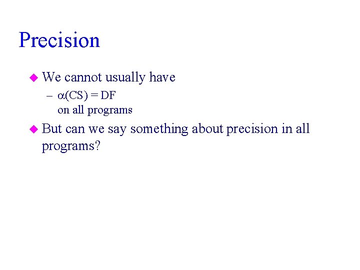 Precision u We cannot usually have – (CS) = DF on all programs u