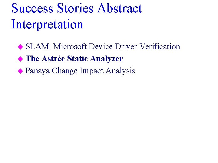 Success Stories Abstract Interpretation u SLAM: Microsoft Device Driver Verification u The Astrée Static