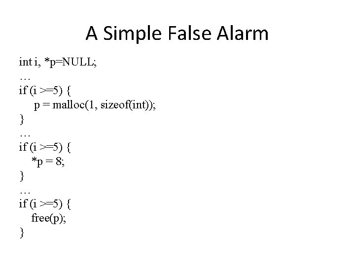 A Simple False Alarm int i, *p=NULL; … if (i >=5) { p =
