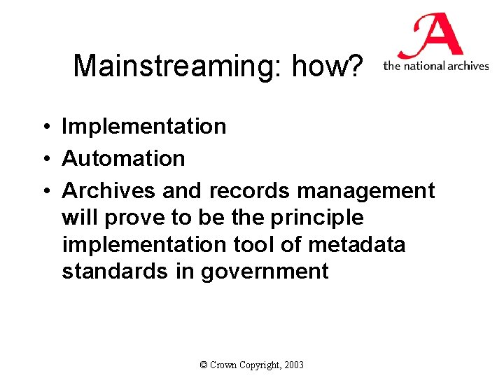 Mainstreaming: how? • Implementation • Automation • Archives and records management will prove to