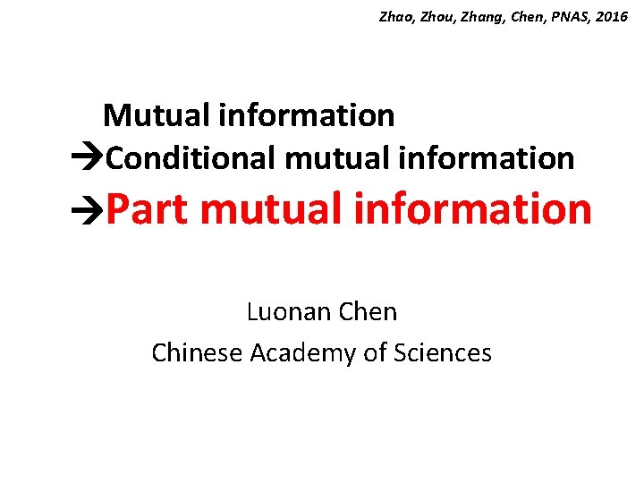 Zhao, Zhou, Zhang, Chen, PNAS, 2016 Mutual information Conditional mutual information Part mutual information