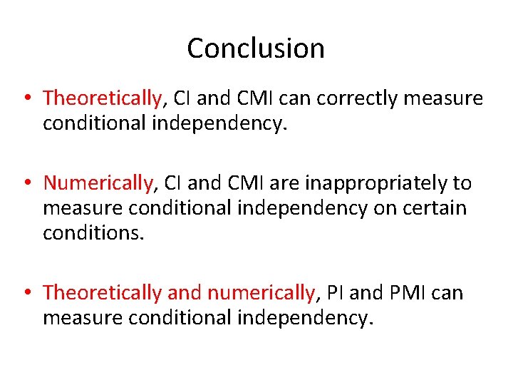 Conclusion • Theoretically, CI and CMI can correctly measure conditional independency. • Numerically, CI