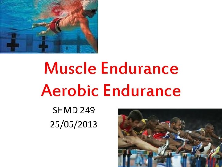 Muscle Endurance Aerobic Endurance SHMD 249 25/05/2013 