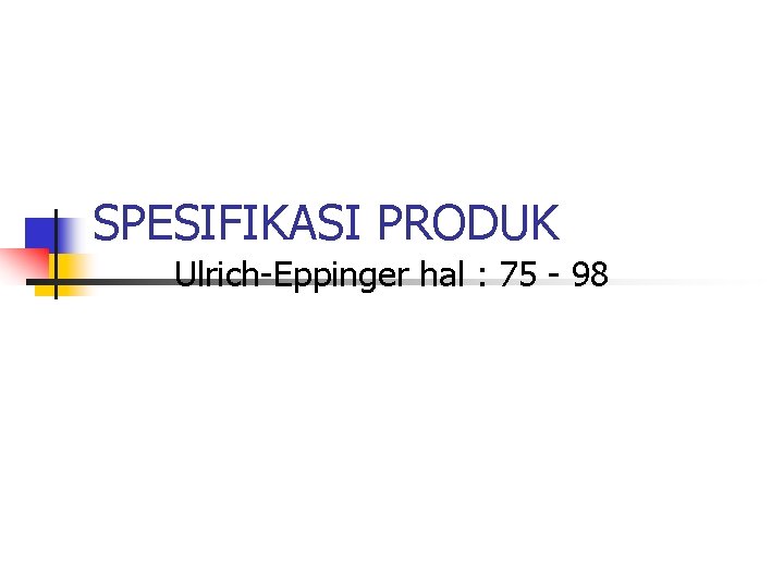 SPESIFIKASI PRODUK Ulrich-Eppinger hal : 75 - 98 