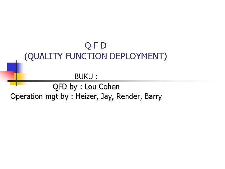 QFD (QUALITY FUNCTION DEPLOYMENT) BUKU : QFD by : Lou Cohen Operation mgt by