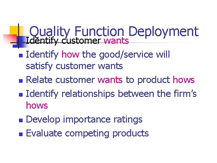 n n n Quality Function Deployment Identify customer wants Identify how the good/service will