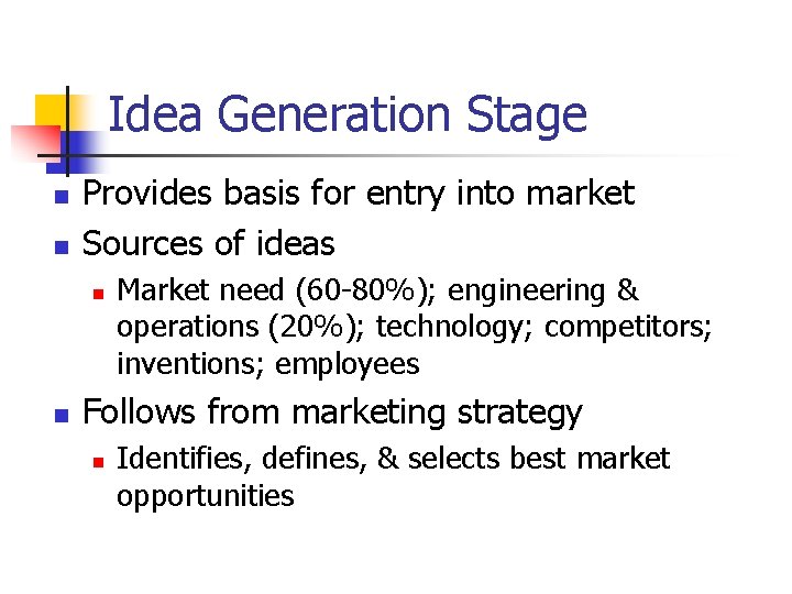 Idea Generation Stage n n Provides basis for entry into market Sources of ideas