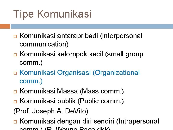 Tipe Komunikasi antarapribadi (interpersonal communication) Komunikasi kelompok kecil (small group comm. ) Komunikasi Organisasi