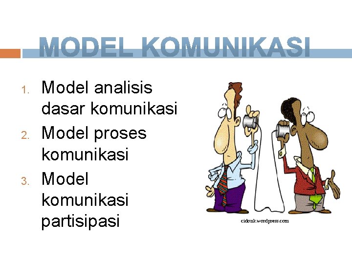 1. 2. 3. Model analisis dasar komunikasi Model proses komunikasi Model komunikasi partisipasi cidonk.