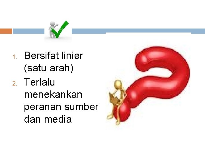 1. 2. Bersifat linier (satu arah) Terlalu menekankan peranan sumber dan media 