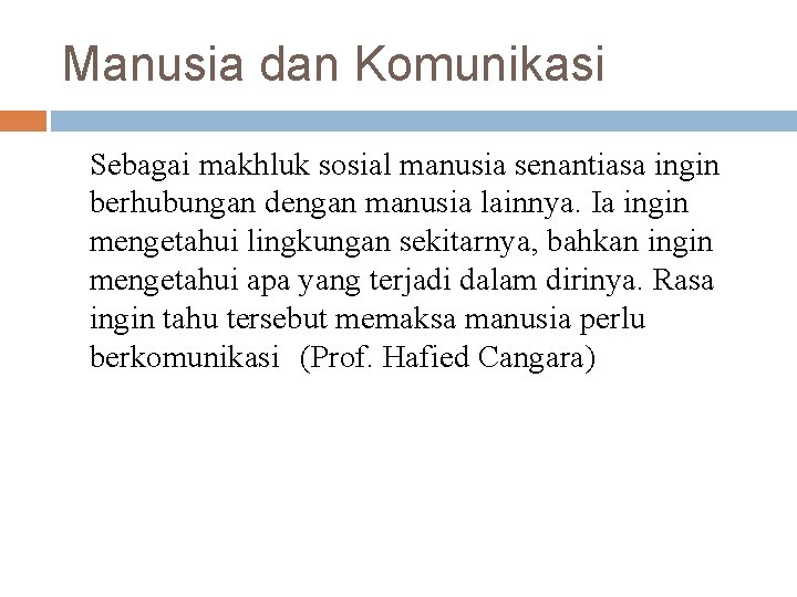 Manusia dan Komunikasi Sebagai makhluk sosial manusia senantiasa ingin berhubungan dengan manusia lainnya. Ia