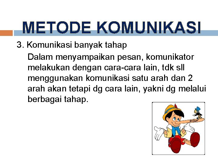 METODE KOMUNIKASI 3. Komunikasi banyak tahap Dalam menyampaikan pesan, komunikator melakukan dengan cara-cara lain,